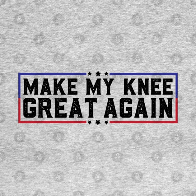 Make My Knee Great Again Funny Broken Knee Surgery Recovery by abdelmalik.m95@hotmail.com